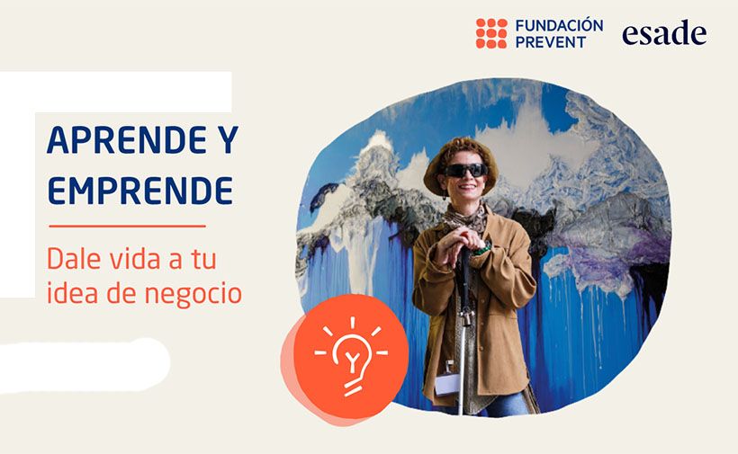 Cartel promocional. A la izquierda, sobre fondo claro, hay texto que dice: "APRENDE Y EMPRENDE Dale vida a tu idea de negocio".  Arriba a la derecha están los logotipos de "Fundación Prevent" y "esade".  A la derecha de la imagen, una mujer sonriente con gafas de sol, bastón blanco y ropa elegante, de pie frente a un mural colorido con tonos azules y blancos. Debajo de ella, hay un icono naranja con el dibujo de una bombilla, símbolo de ideas o creatividad.  El cartel transmite un mensaje de motivación y apoyo al emprendimiento, asociándolo a personas con discapacidad visual.