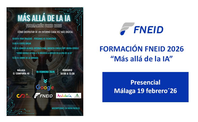 Cartel digital promocional de un evento de formación sobre inteligencia artificial. A la izquierda hay un póster vertical con fondo oscuro y elementos gráficos tecnológicos en tonos azulados y verdosos; en el centro se distingue la silueta de una persona de espaldas frente a una especie de túnel o círculo luminoso.  En la parte superior del póster se lee, en grande: “MÁS ALLÁ DE LA IA” Debajo: “FORMACIÓN FNEID 2026”. Luego aparece el subtítulo: “CÓMO DISFRUTAR DE UN ENTORNO CADA VEZ MÁS DIGITAL”.  Más abajo se detalla el programa: “10:00 H: FRAN FRAGOSO: PERSONAS VS TECNOLOGÍA” “11:00 H: COFFEE BREAK” “11:45 H: IGNACIO ALONSO: INTERNATIONAL GROWTH CONSULTANT IBERIA-GOOGLE” “CÓMO GOOGLE AYUDA A TU NEGOCIO A CRECER EN LA ERA DE LA IA” “13:30 H: CIERRE DE LA JORNADA”.  En la parte inferior izquierda se indica el lugar: “MÁLAGA C/ COMPAÑÍA 40”.  En la parte inferior derecha del póster se indica el horario: “HORARIO 10:00 A 13:30 H”.  También aparecen varios logotipos en la parte baja del póster: el logotipo de Google, el de FNEID y otros de entidades colaboradoras, entre ellos uno de Andalucía. En la franja más baja se lee: “INSCRIPCIONES EN WWW.FNEID.ES”.  A la derecha del póster, sobre fondo blanco, está el logotipo de FNEID en azul y gris, seguido del texto: “FORMACIÓN FNEID 2026 ‘Más allá de la IA’”.  Debajo, en un rectángulo azul, aparece en blanco el texto: “Presencial Málaga 19 febrero ´26”.