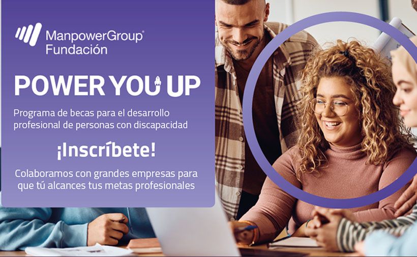 Un cartel promocional de ManpowerGroup Fundación. En la parte izquierda, sobre un fondo morado, está el texto:  "ManpowerGroup Fundación POWER YOU UP Programa de becas para el desarrollo profesional de personas con discapacidad ¡Inscríbete! Colaboramos con grandes empresas para que tú alcances tus metas profesionales".  A la derecha, hay una imagen de tres personas jóvenes, dos mujeres y un hombre, que parecen estar trabajando juntas y sonriendo. Una de las mujeres, que tiene el cabello rizado y lleva gafas, está dentro de un círculo morado que destaca su figura. Están usando ropa casual y parecen estar en un ambiente de oficina o estudio.