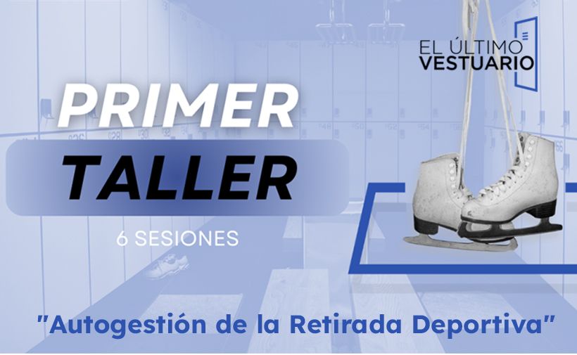 La imagen es un anuncio de un taller. El texto en la imagen dice:  "PRIMER TALLER 6 SESIONES 'Autogestión de la Retirada Deportiva' EL ÚLTIMO VESTUARIO"  En el fondo, se pueden ver casilleros de vestuario y hay una imagen de unos patines de hielo colgando.