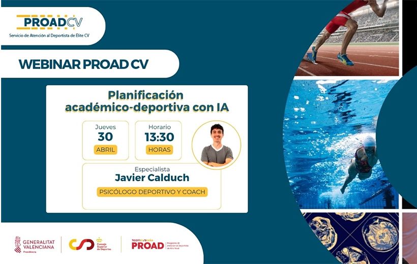 Cartel promocional de un webinar de PROAD CV con fondo azul verdoso y un recuadro central blanco con la información del evento. En la parte superior izquierda aparece el logotipo “PROAD CV” y el texto “Servicio de Atención al Deportista de Élite CV”. Debajo, un rótulo grande dice “WEBINAR PROAD CV”.  En el recuadro central se lee: “Planificación académico-deportiva con IA” “Jueves 30 ABRIL” “Horario 13:30 HORAS” “Especialista Javier Calduch” “PSICÓLOGO DEPORTIVO Y COACH” A la derecha del recuadro central hay una foto circular de un hombre con los brazos cruzados.  En la franja inferior izquierda aparecen varios logotipos institucionales; se distinguen “GENERALITAT VALENCIANA” y “PROAD”, además de otros emblemas.  En el lado derecho del cartel hay una columna de imágenes deportivas: arriba unas piernas corriendo en una pista, en el centro una persona nadando bajo el agua en una piscina, y abajo una imagen tipo escáner/corte médico en tonos oscuros y dorados.